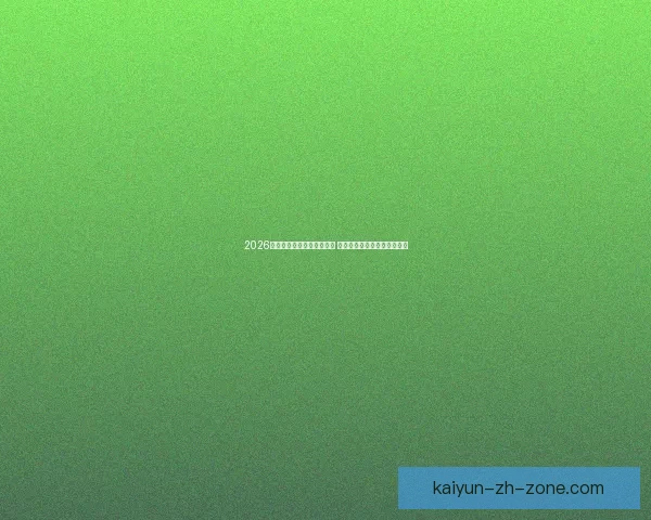 2026世界杯竞猜官网全方位指南 最新赛事动态及投注策略分析